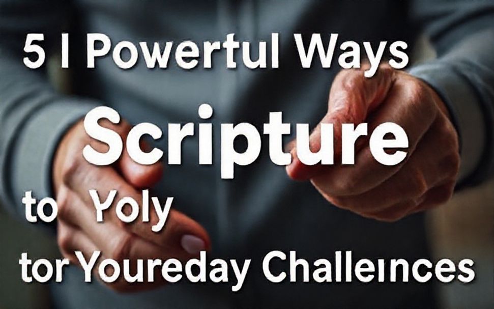 5 Powerful Ways to Apply Scripture to Your Everyday Challenges*