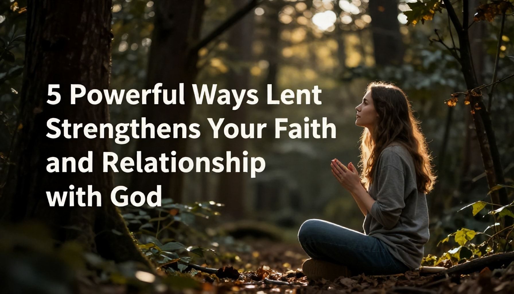 5 Powerful Ways Lent Strengthens Your Faith and Relationship with God*