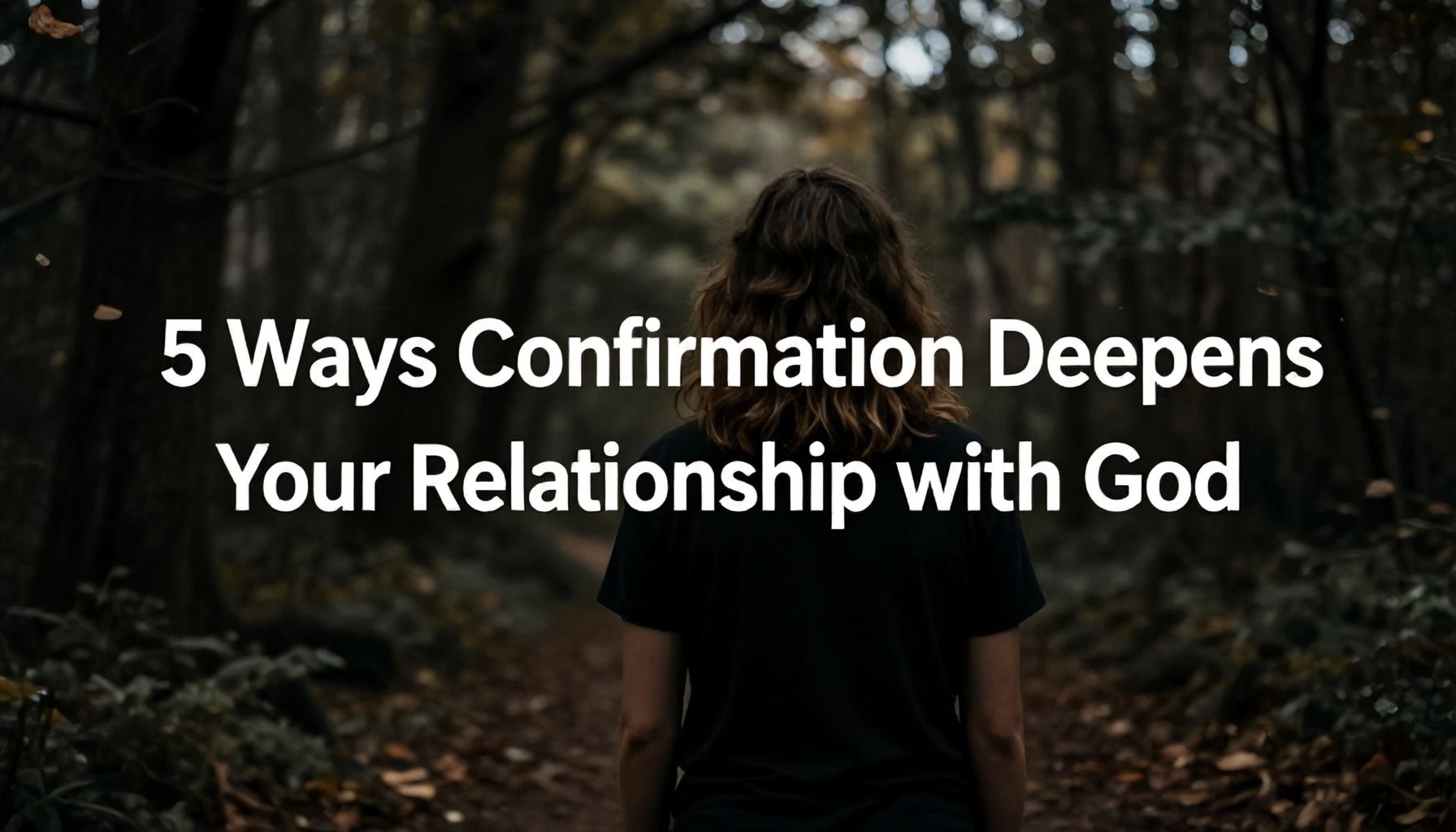 5 Ways Confirmation Deepens Your Relationship with God*