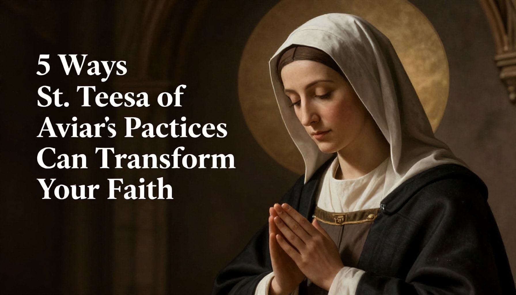 5 Ways St. Teresa of Avila’s Prayer Practices Can Transform Your Faith*