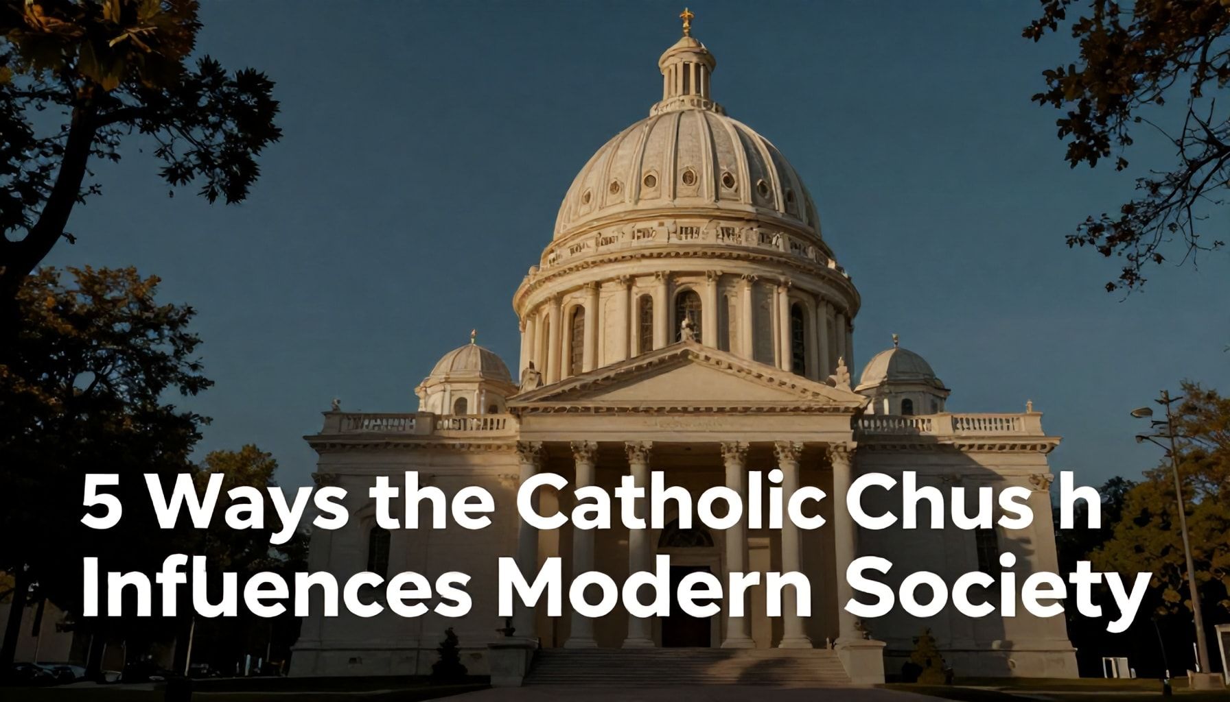 5 Ways the Catholic Church Influences Modern Society*