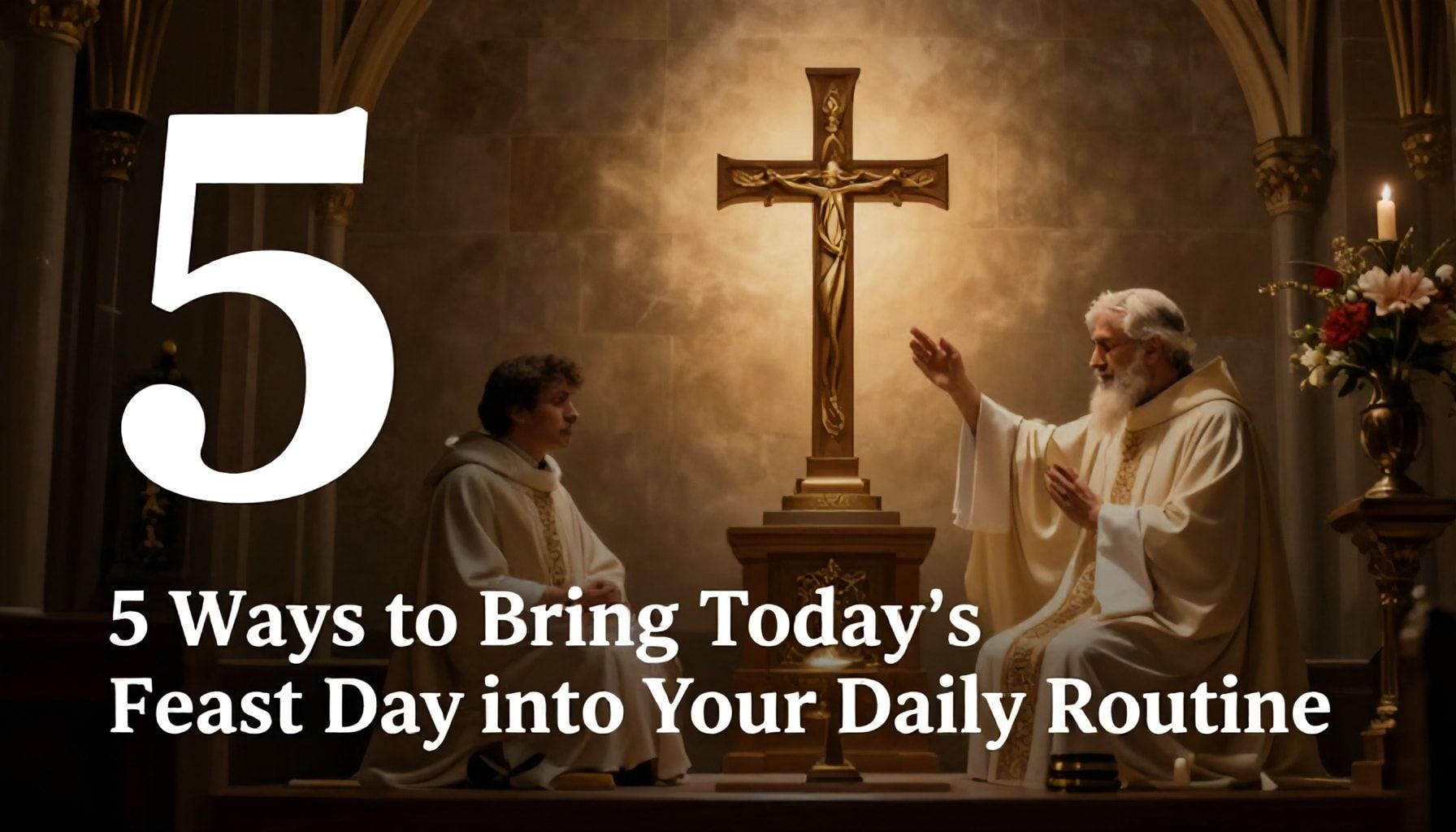 5 Ways to Bring Today’s Catholic Feast Day into Your Daily Routine*