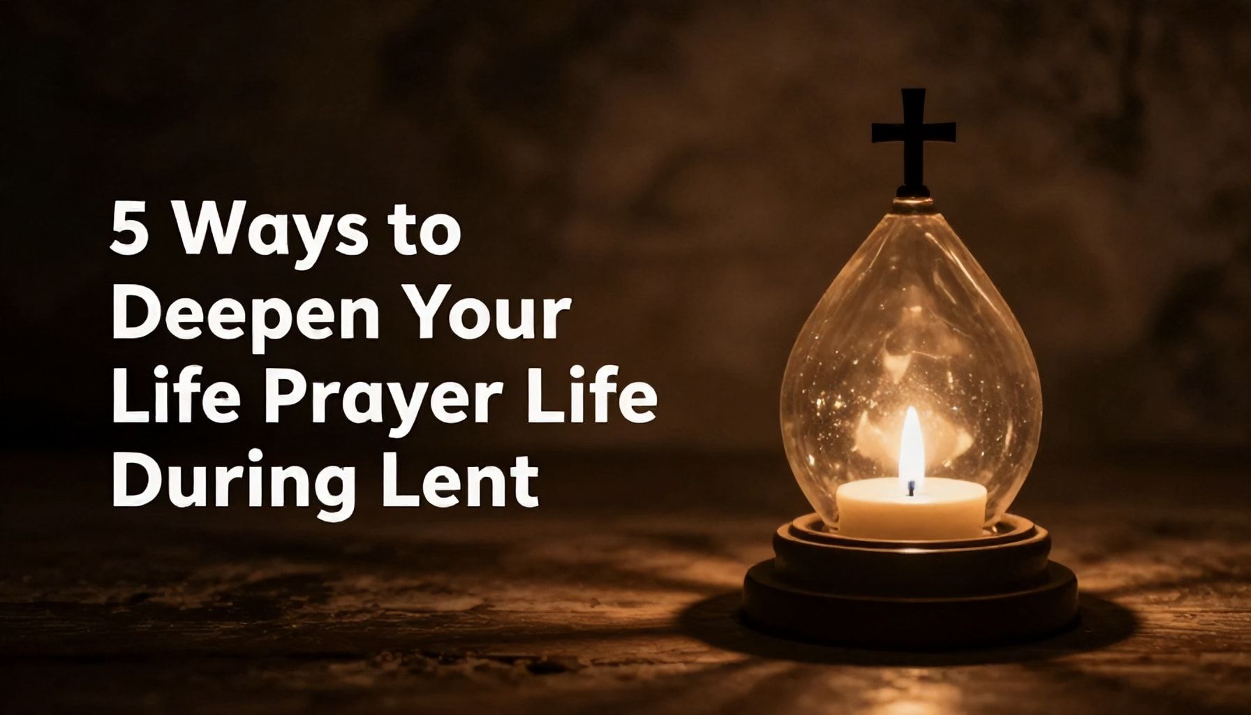 5 Ways to Deepen Your Prayer Life During Lent*