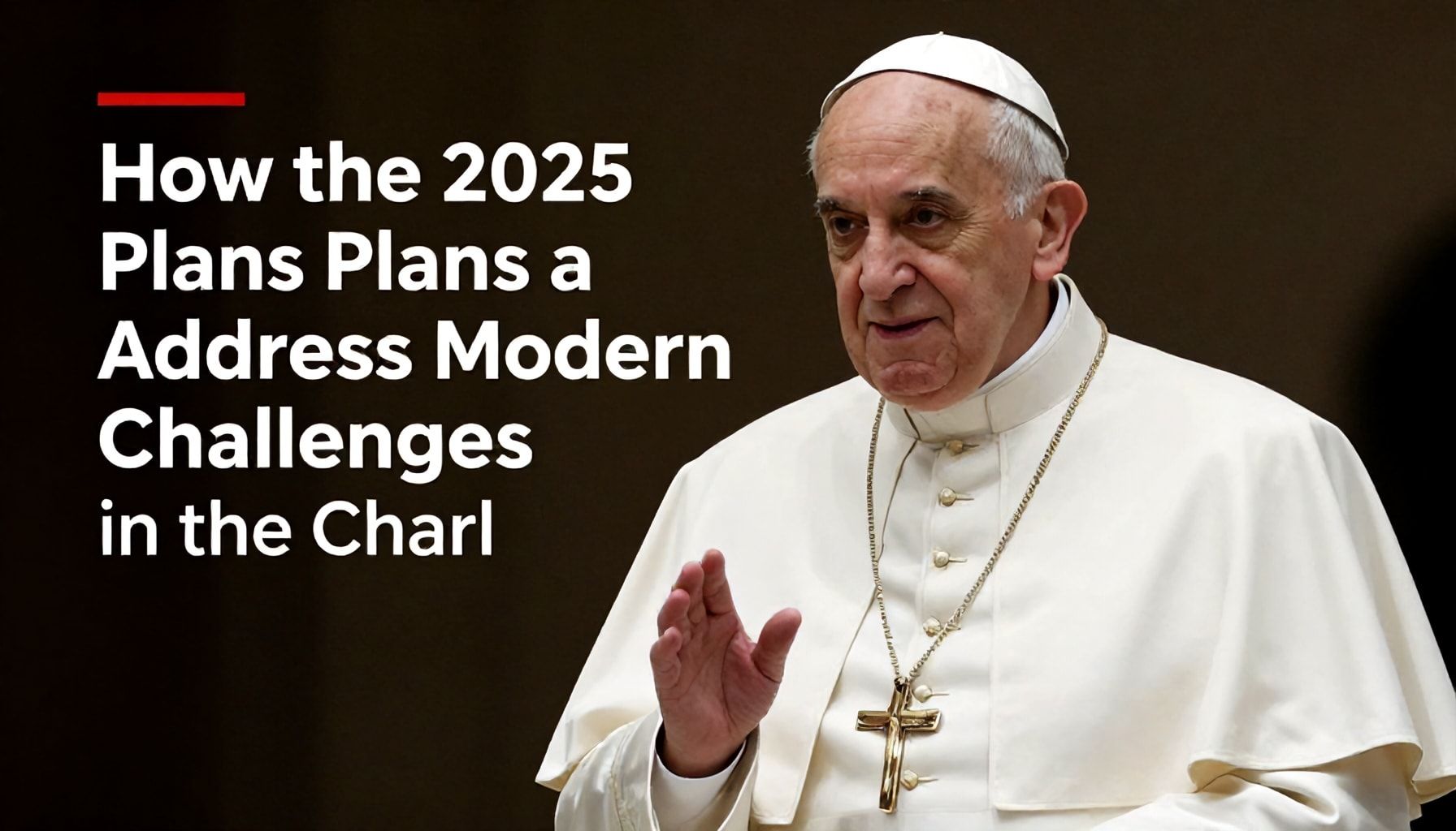 How the 2025 Pope Plans to Address Modern Challenges in the Church*