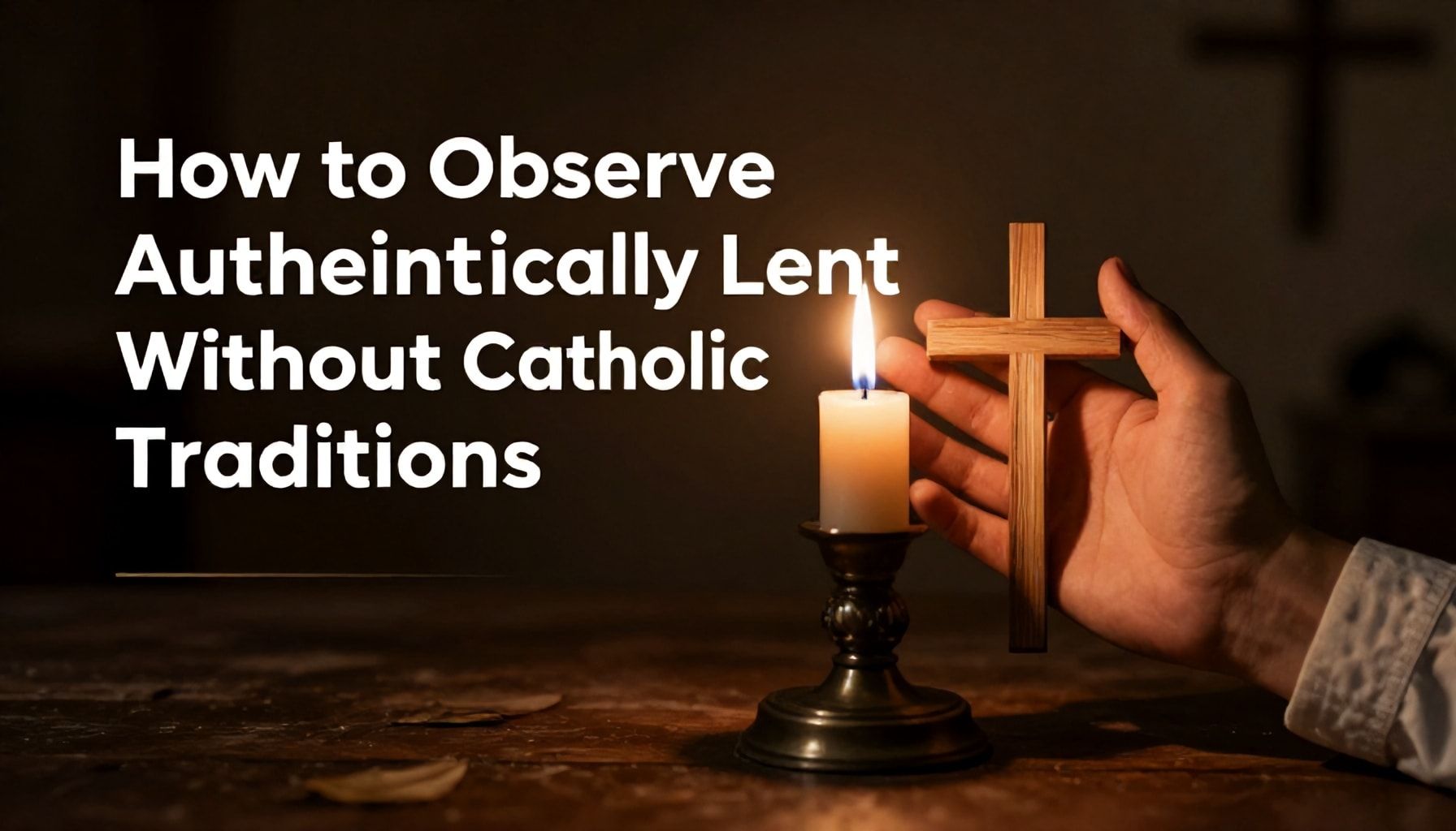 How to Observe Lent Authentically Without Catholic Traditions*