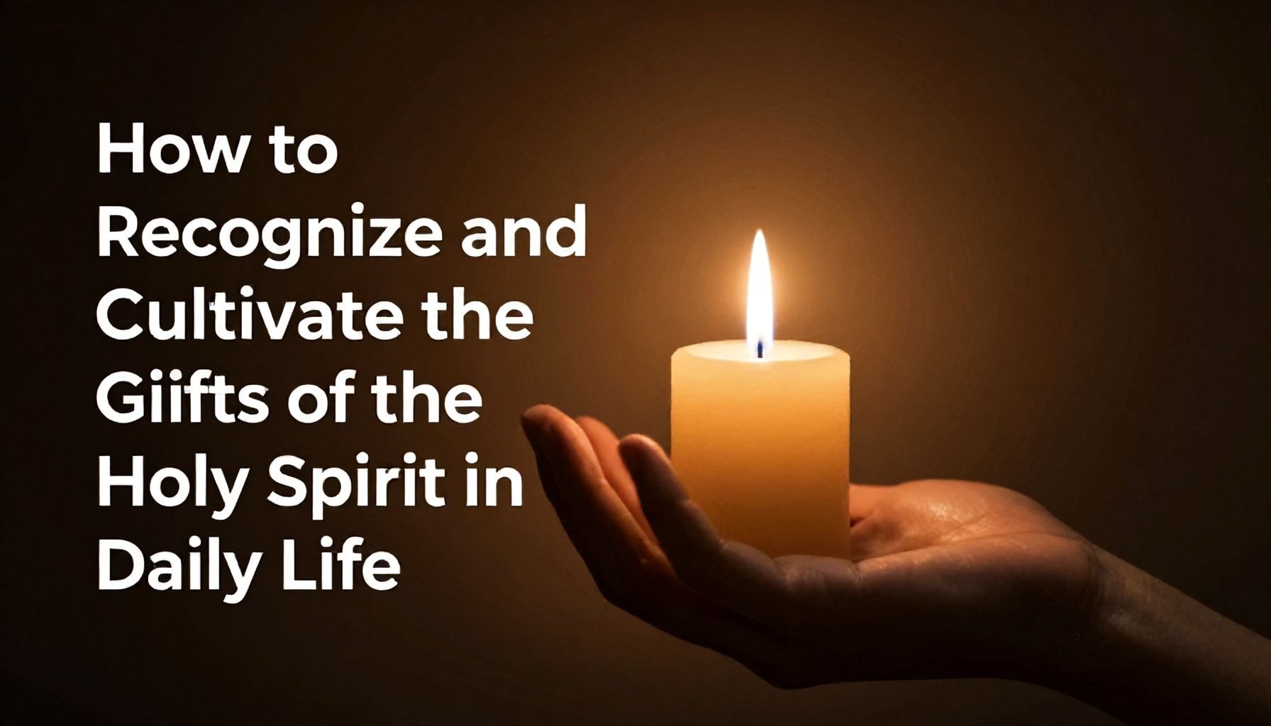 How to Recognize and Cultivate the Gifts of the Holy Spirit in Daily Life*