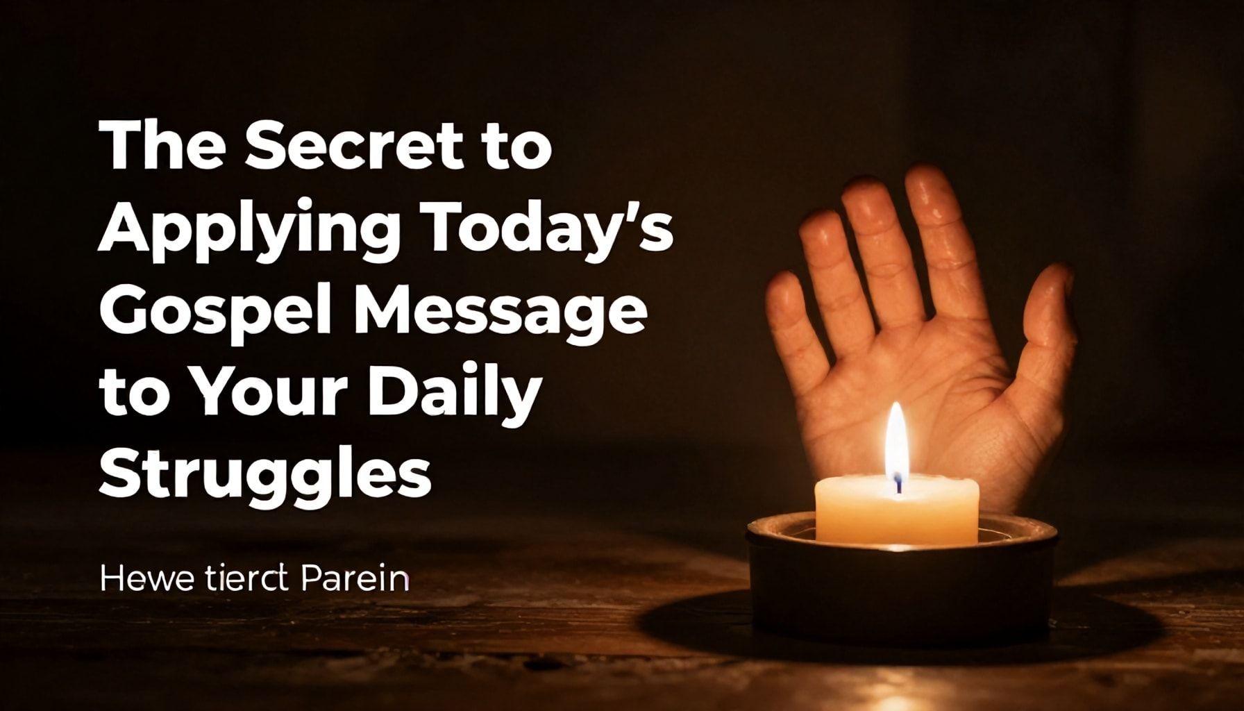 The Secret to Applying Today’s Gospel Message to Your Daily Struggles*