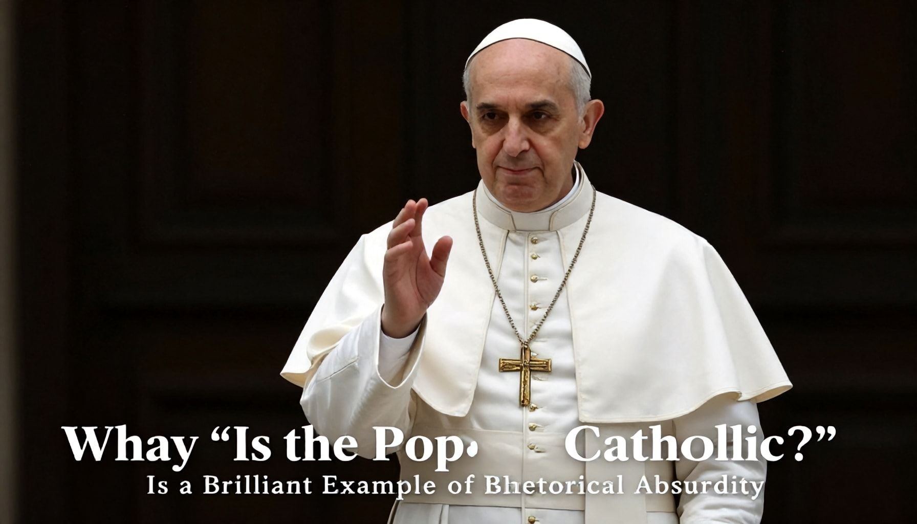 Why 'Is the Pope Catholic?' Is a Brilliant Example of Rhetorical Absurdity*