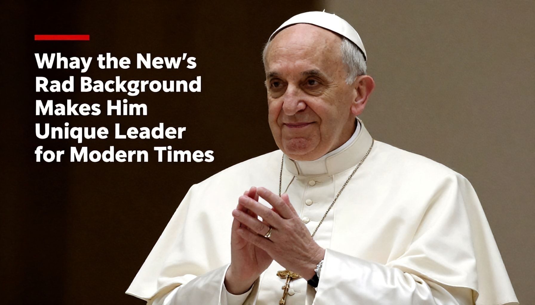 Why the New Pope’s Background Makes Him a Unique Leader for Modern Times*