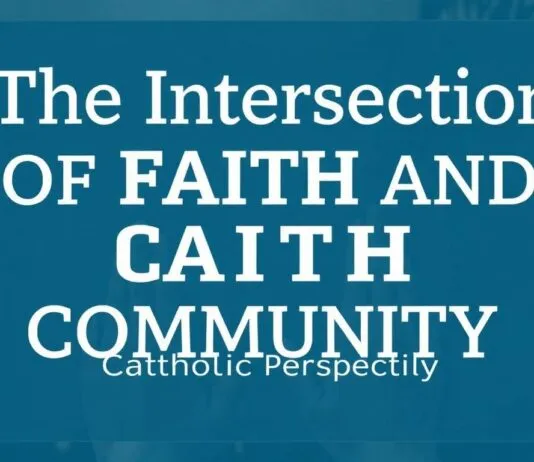 The Intersection of Faith and Community: A Catholic Perspective The Intersection of Faith and Community: A Catholic Perspective