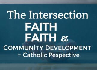 The Intersection of Faith and Community Development: A Catholic Perspective The Intersection of Faith and Community Development: A Catholic Perspective