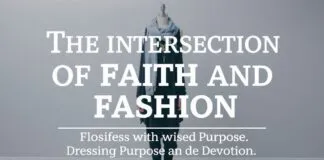 The Intersection of Faith and Fashion: Dressing with Purpose and Devotion The Intersection of Faith and Fashion: Dressing with Purpose and Devotion