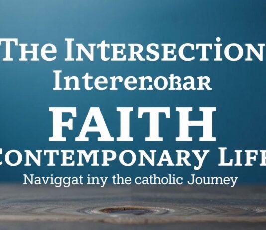 The Intersection of Faith and Modern Life: Navigating the Catholic Journey The Intersection of Faith and Contemporary Life: Navigating the Catholic Journey
