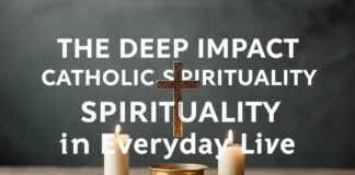 The Profound Influence of Catholic Spirituality on Daily Life The Deep Impact of Catholic Spirituality on Everyday Life