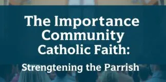 The Role of Community in Catholic Faith: Building a Stronger Parish The Importance of Community in Catholic Faith: Strengthening the Parish