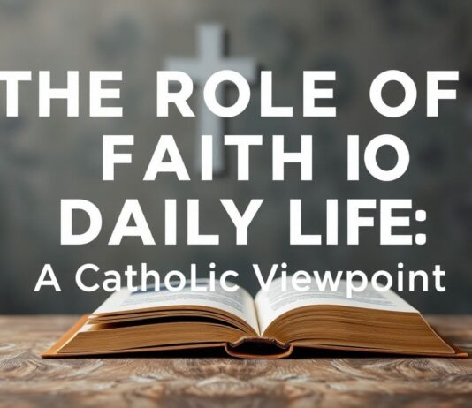 The Role of Faith in Everyday Life: A Catholic Perspective The Role of Faith in Daily Life: A Catholic Viewpoint