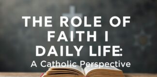 The Role of Faith in Everyday Life: A Catholic Perspective The Role of Faith in Daily Life: A Catholic Perspective