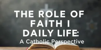 The Role of Faith in Everyday Life: A Catholic Perspective The Role of Faith in Daily Life: A Catholic Perspective