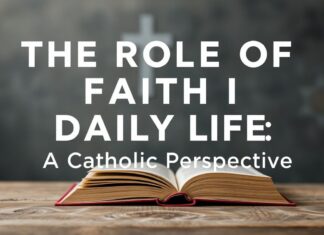 The Role of Faith in Everyday Life: A Catholic Perspective The Role of Faith in Daily Life: A Catholic Perspective