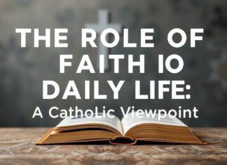 The Role of Faith in Everyday Life: A Catholic Perspective The Role of Faith in Daily Life: A Catholic Viewpoint