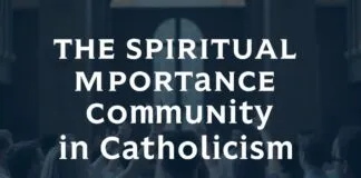 The Spiritual Significance of Community in Catholicism The Spiritual Importance of Community in Catholicism