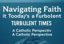 Navigating Faith in Today’s Turbulent Times: A Catholic Perspective Navigating Faith in Today's Turbulent Times: A Catholic Perspective