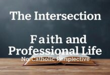 The Intersection of Faith and Professional Life: A Catholic Perspective The Intersection of Faith and Professional Life: A Catholic Perspective