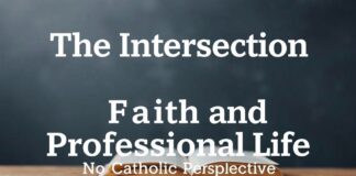 The Intersection of Faith and Professional Life: A Catholic Perspective The Intersection of Faith and Professional Life: A Catholic Perspective