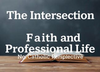 The Intersection of Faith and Professional Life: A Catholic Perspective The Intersection of Faith and Professional Life: A Catholic Perspective